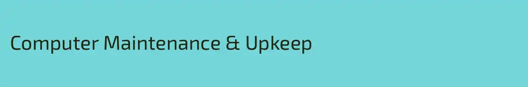Computer Maintenance & Upkeep